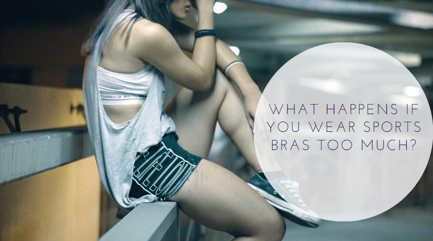 What happens if you wear sports bras too much?